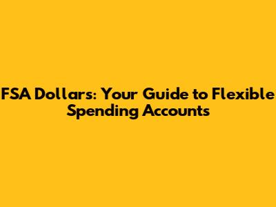 FSA Dollars: Your Guide to Flexible Spending Accounts