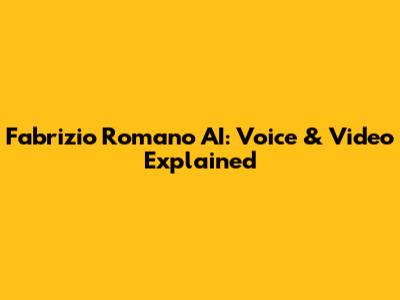 Fabrizio Romano AI: Voice & Video Explained