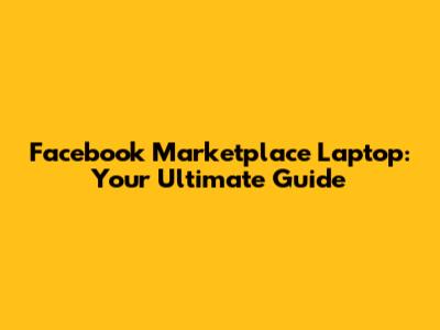 Facebook Marketplace Laptop: Your Ultimate Guide