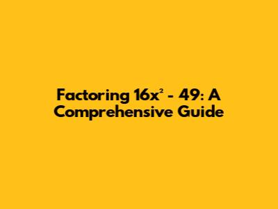 Factoring 16x² - 49: A Comprehensive Guide