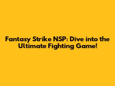 Fantasy Strike NSP: Dive into the Ultimate Fighting Game!
