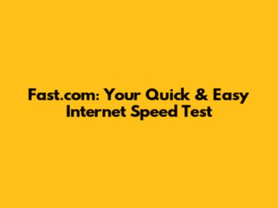 Fast.com: Your Quick & Easy Internet Speed Test