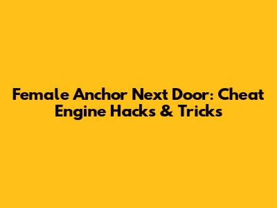 Female Anchor Next Door: Cheat Engine Hacks & Tricks