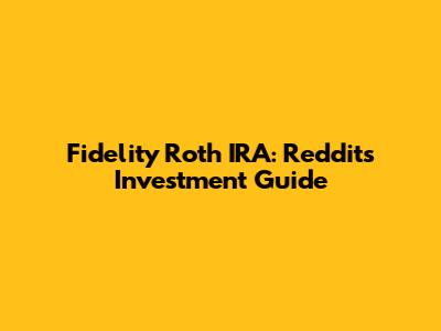 Fidelity Roth IRA: Reddit's Investment Guide