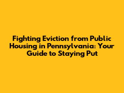 Fighting Eviction from Public Housing in Pennsylvania: Your Guide to Staying Put