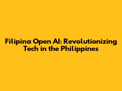 Filipina Open AI: Revolutionizing Tech in the Philippines