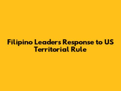 Filipino Leaders' Response to US Territorial Rule