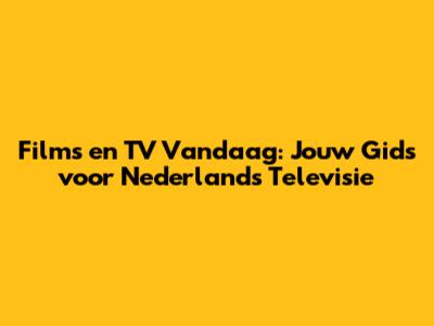 Films en TV Vandaag: Jouw Gids voor Nederlands Televisie