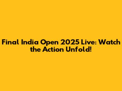 Final India Open 2025 Live: Watch the Action Unfold!