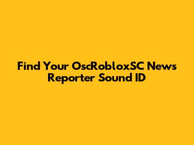 Find Your OscRobloxSC News Reporter Sound ID