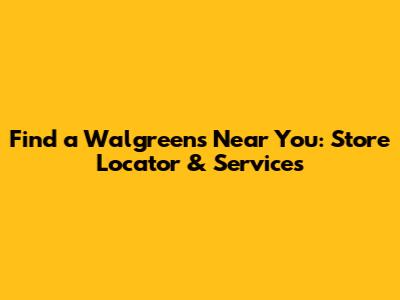 Find a Walgreens Near You: Store Locator & Services