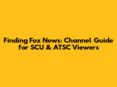 Finding Fox News: Channel Guide for SCU & ATSC Viewers