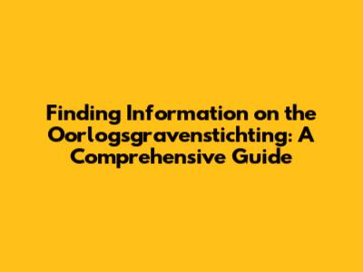 Finding Information on the Oorlogsgravenstichting: A Comprehensive Guide