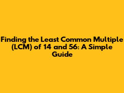 Finding the Least Common Multiple (LCM) of 14 and 56: A Simple Guide