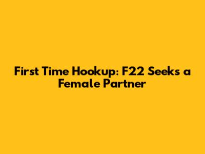 First Time Hookup: F22 Seeks a Female Partner