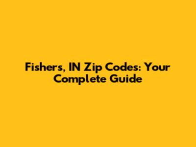 Fishers, IN Zip Codes: Your Complete Guide
