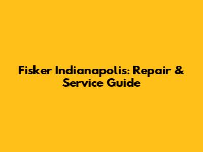Fisker Indianapolis: Repair & Service Guide