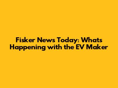 Fisker News Today: What's Happening with the EV Maker