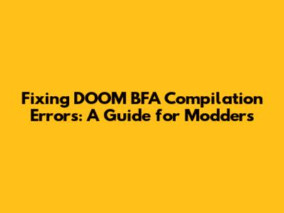 Fixing DOOM BFA Compilation Errors: A Guide for Modders
