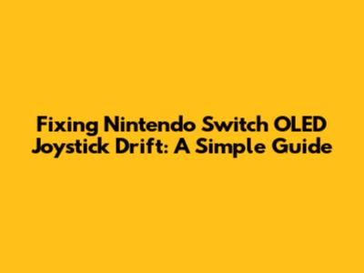 Fixing Nintendo Switch OLED Joystick Drift: A Simple Guide