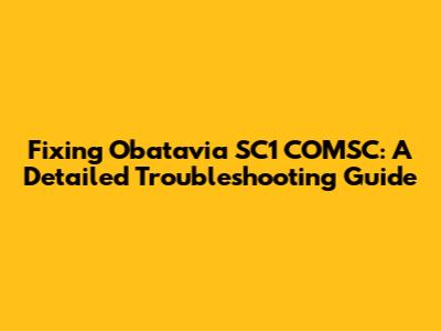 Fixing Obatavia SC1 COMSC: A Detailed Troubleshooting Guide