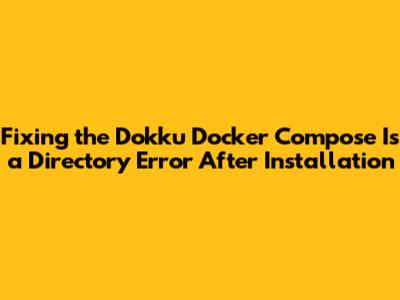 Fixing the Dokku Docker Compose 'Is a Directory' Error After Installation