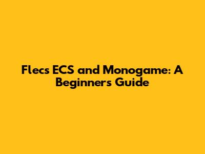 Flecs ECS and Monogame: A Beginner's Guide