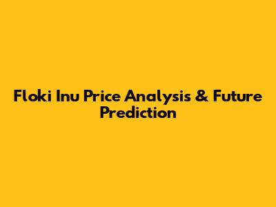 Floki Inu Price Analysis & Future Prediction