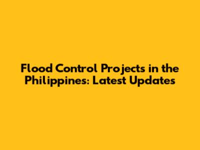 Flood Control Projects in the Philippines: Latest Updates