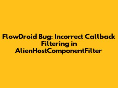 FlowDroid Bug: Incorrect Callback Filtering in AlienHostComponentFilter