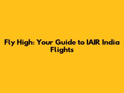 Fly High: Your Guide to IAIR India Flights