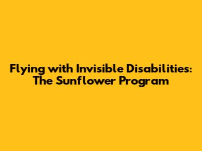 Flying with Invisible Disabilities: The Sunflower Program