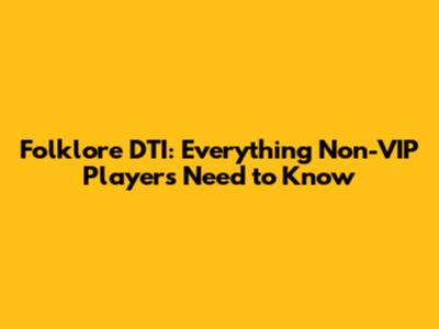 Folklore DTI: Everything Non-VIP Players Need to Know