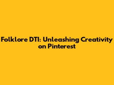Folklore DTI: Unleashing Creativity on Pinterest