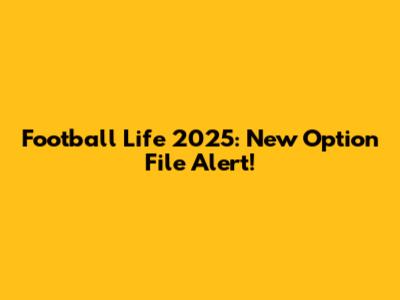 Football Life 2025: New Option File Alert!