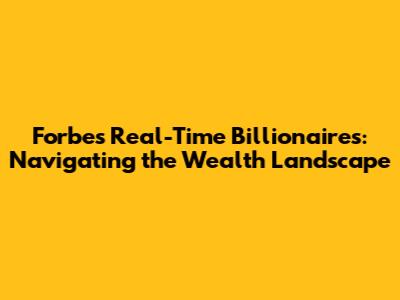 Forbes Real-Time Billionaires: Navigating the Wealth Landscape