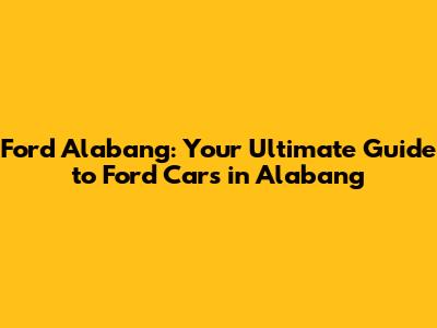 Ford Alabang: Your Ultimate Guide to Ford Cars in Alabang
