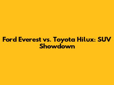 Ford Everest vs. Toyota Hilux: SUV Showdown