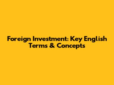 Foreign Investment: Key English Terms & Concepts