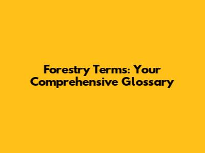 Forestry Terms: Your Comprehensive Glossary