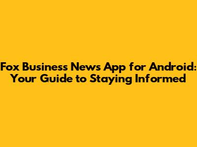Fox Business News App for Android: Your Guide to Staying Informed