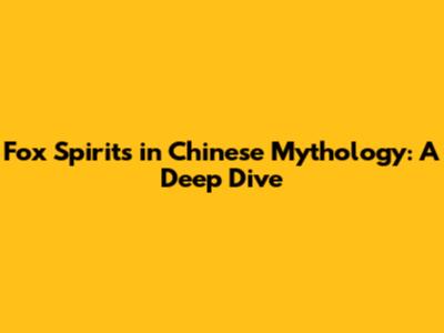 Fox Spirits in Chinese Mythology: A Deep Dive
