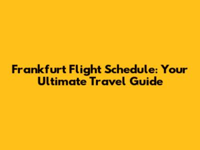 Frankfurt Flight Schedule: Your Ultimate Travel Guide