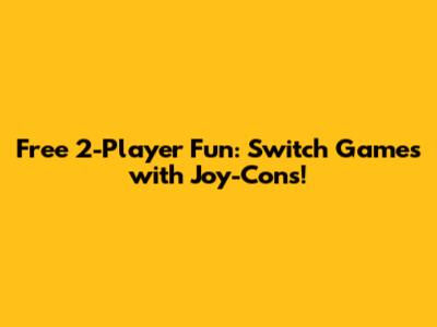 Free 2-Player Fun: Switch Games with Joy-Cons!