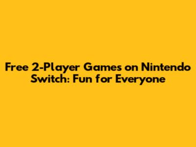 Free 2-Player Games on Nintendo Switch: Fun for Everyone