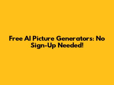 Free AI Picture Generators: No Sign-Up Needed!