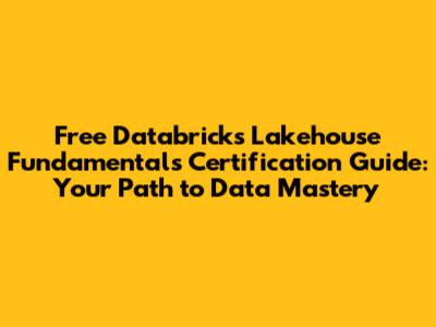 Free Databricks Lakehouse Fundamentals Certification Guide: Your Path to Data Mastery