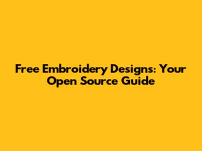 Free Embroidery Designs: Your Open Source Guide