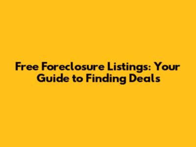 Free Foreclosure Listings: Your Guide to Finding Deals