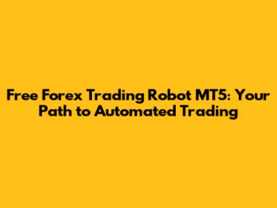 Free Forex Trading Robot MT5: Your Path to Automated Trading